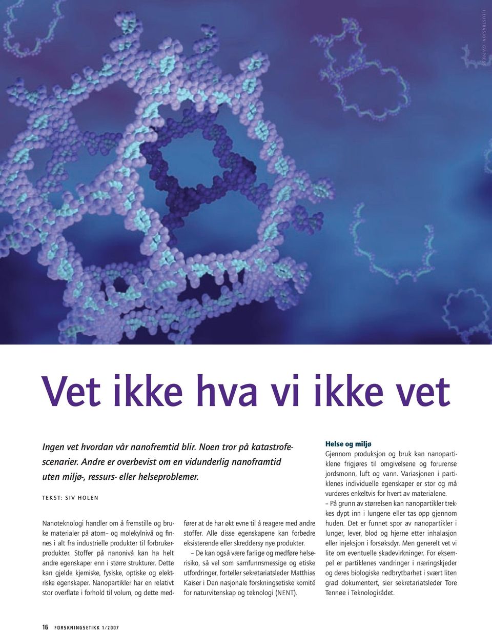 T E K S T: S I V H O L E N Nanoteknologi handler om å fremstille og bruke materialer på atom og molekylnivå og finnes i alt fra industrielle produkter til forbrukerprodukter.