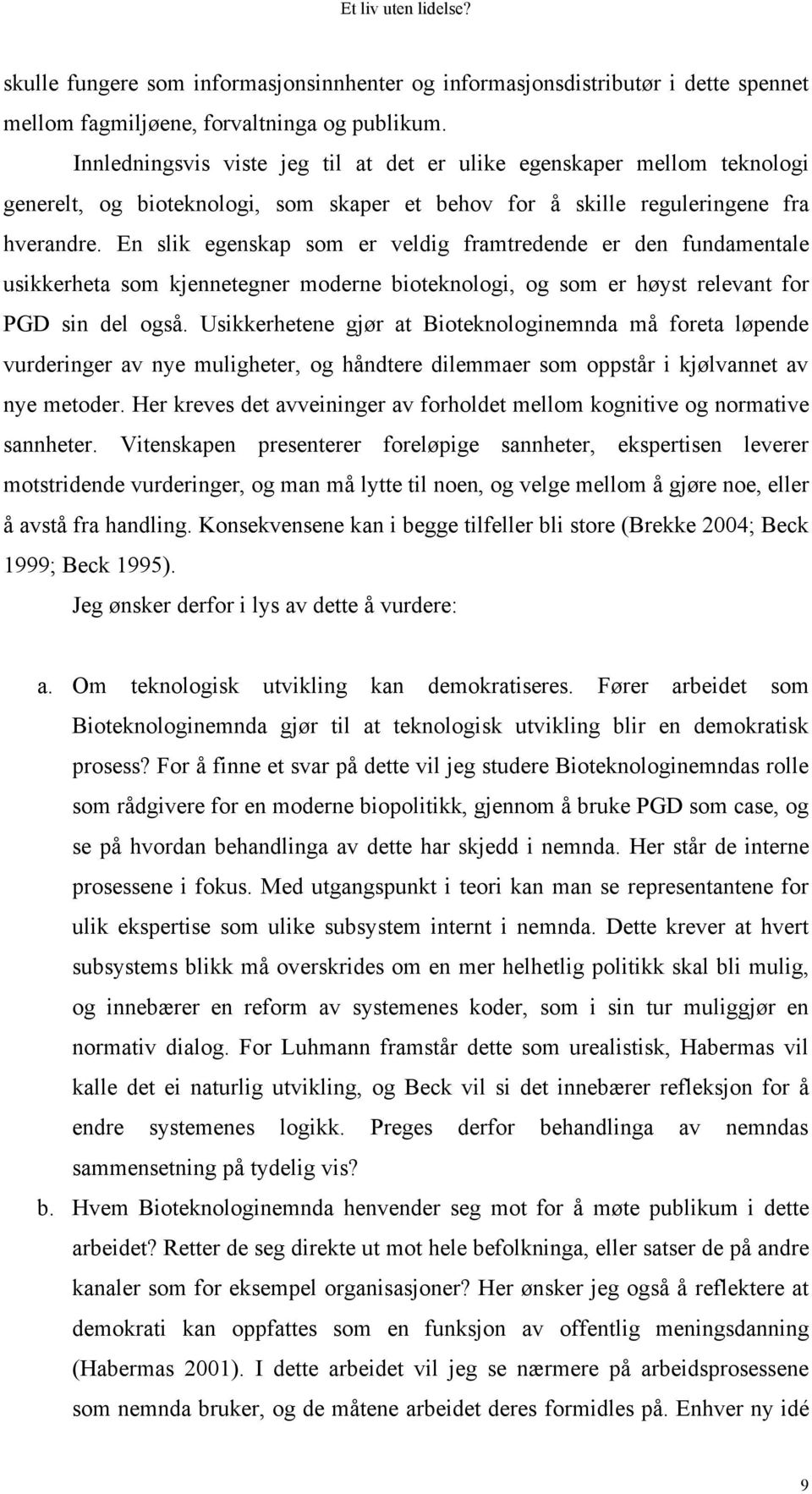 En slik egenskap som er veldig framtredende er den fundamentale usikkerheta som kjennetegner moderne bioteknologi, og som er høyst relevant for PGD sin del også.