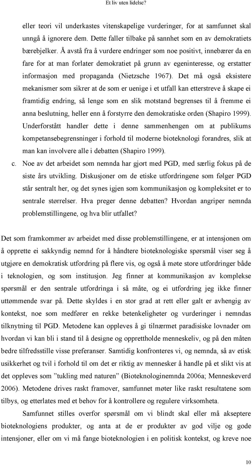 Det må også eksistere mekanismer som sikrer at de som er uenige i et utfall kan etterstreve å skape ei framtidig endring, så lenge som en slik motstand begrenses til å fremme ei anna beslutning,