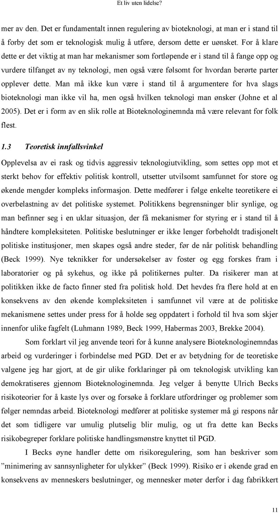 Man må ikke kun være i stand til å argumentere for hva slags bioteknologi man ikke vil ha, men også hvilken teknologi man ønsker (Johne et al 2005).