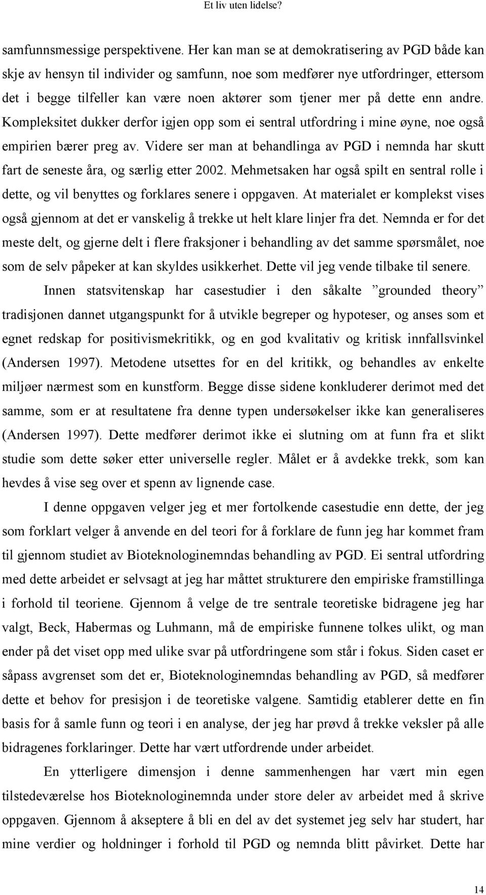 dette enn andre. Kompleksitet dukker derfor igjen opp som ei sentral utfordring i mine øyne, noe også empirien bærer preg av.