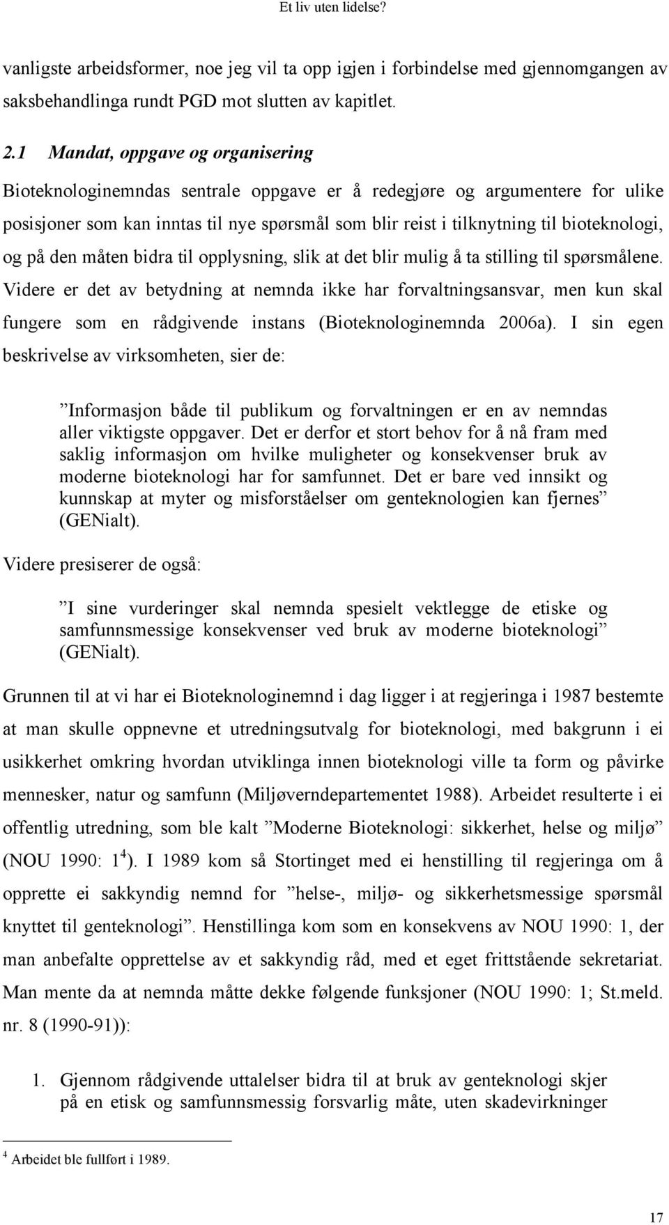 bioteknologi, og på den måten bidra til opplysning, slik at det blir mulig å ta stilling til spørsmålene.