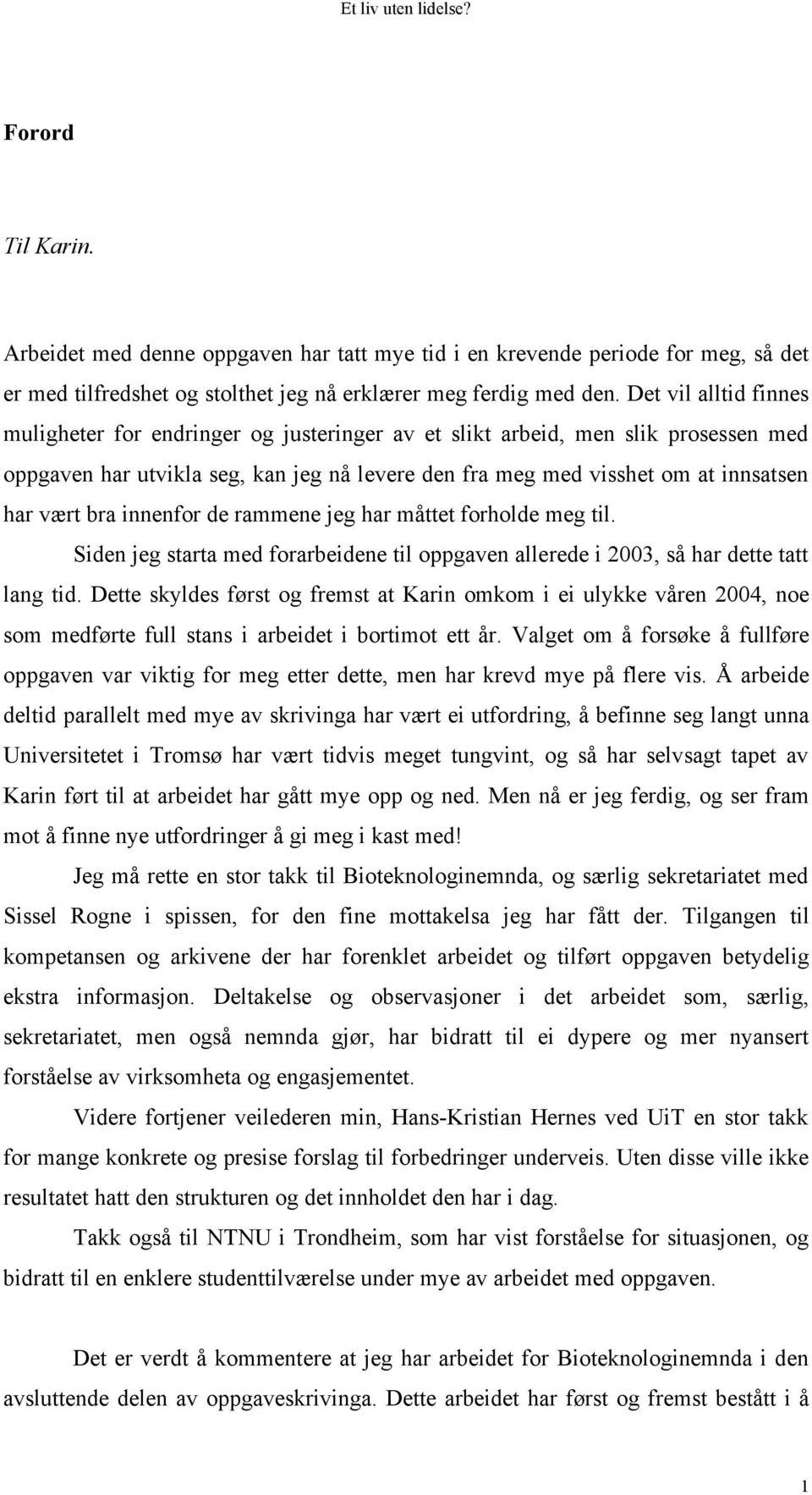 bra innenfor de rammene jeg har måttet forholde meg til. Siden jeg starta med forarbeidene til oppgaven allerede i 2003, så har dette tatt lang tid.