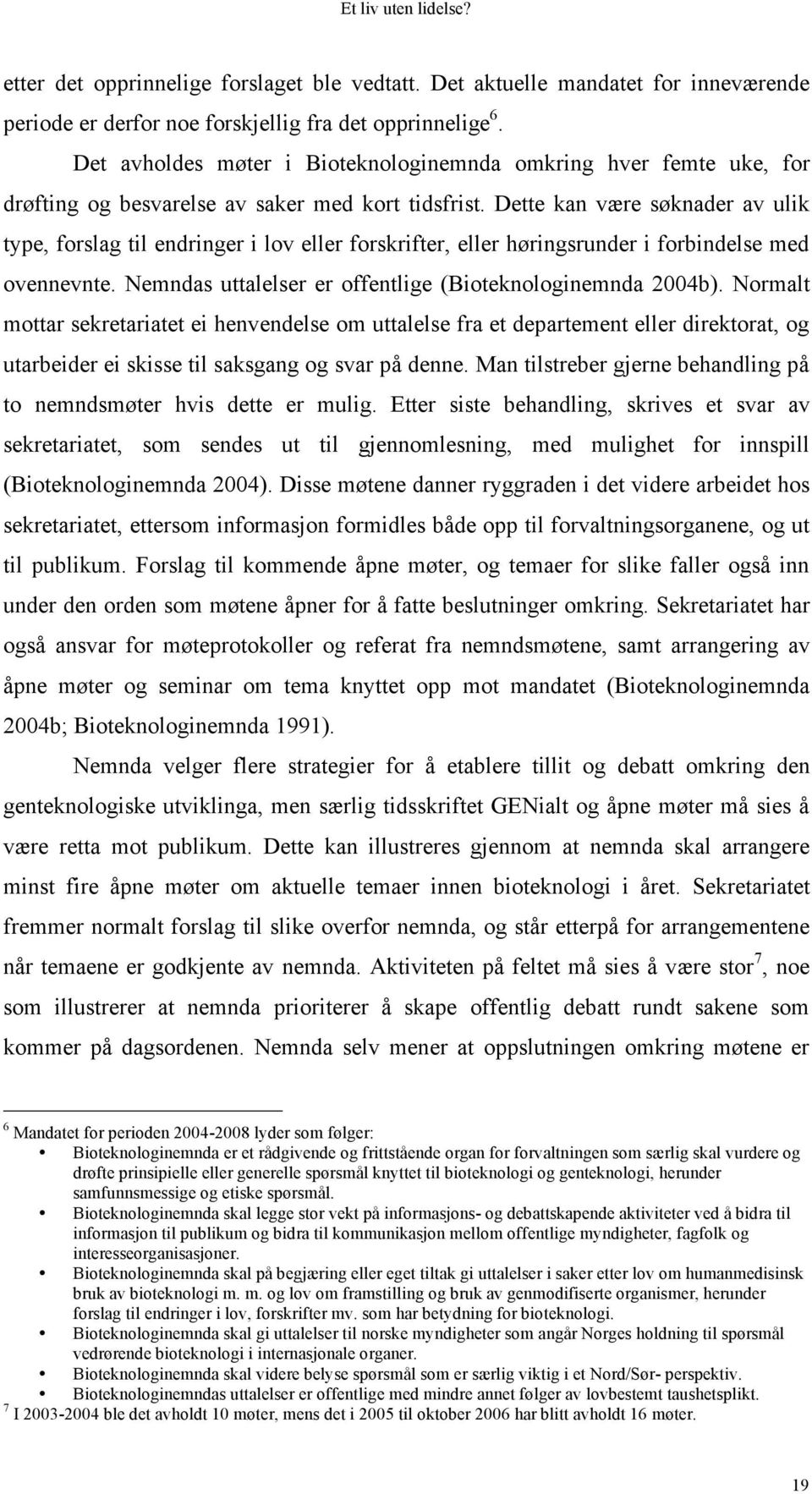 Dette kan være søknader av ulik type, forslag til endringer i lov eller forskrifter, eller høringsrunder i forbindelse med ovennevnte. Nemndas uttalelser er offentlige (Bioteknologinemnda 2004b).