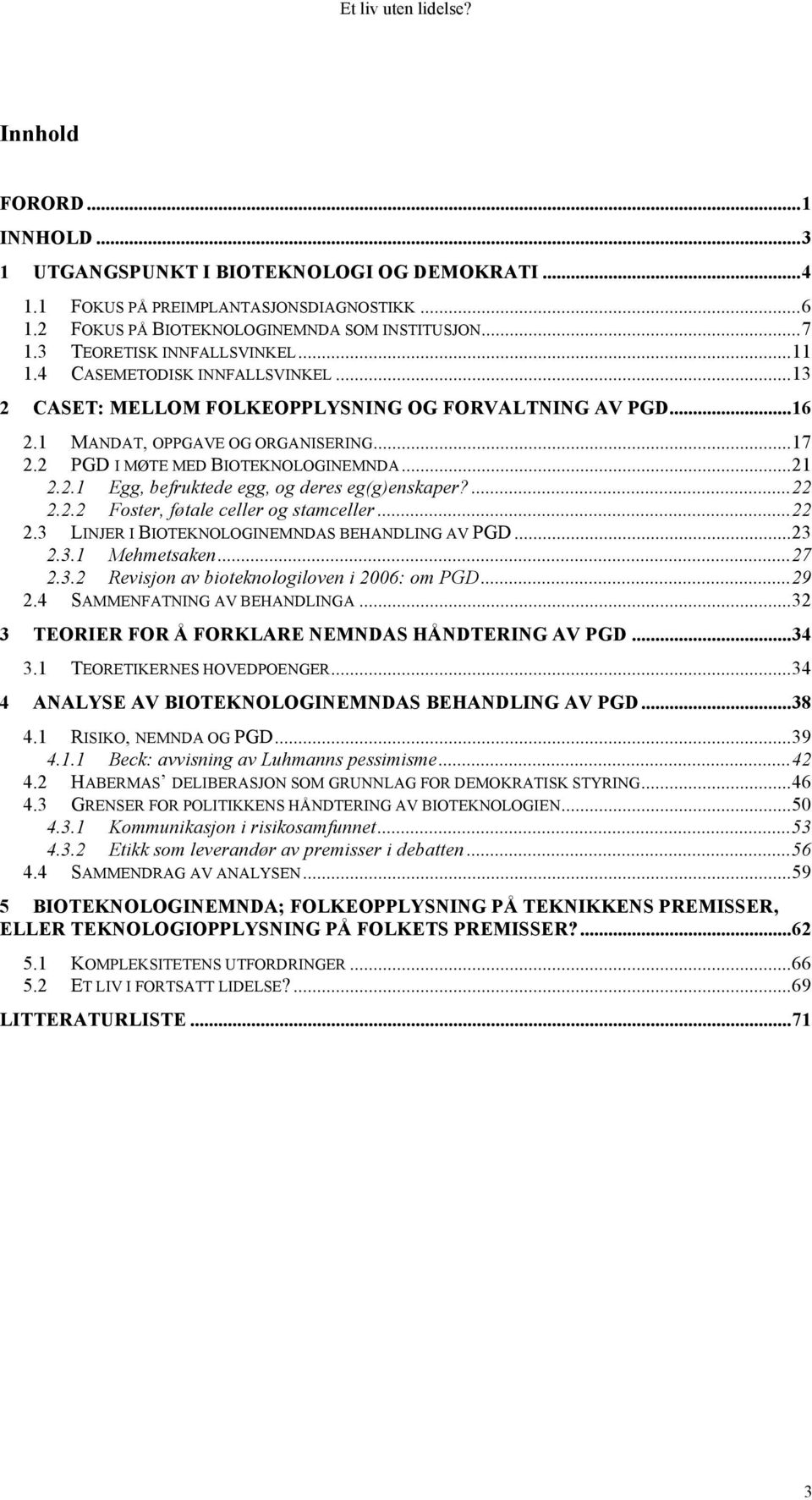 2 PGD I MØTE MED BIOTEKNOLOGINEMNDA...21 2.2.1 Egg, befruktede egg, og deres eg(g)enskaper?...22 2.2.2 Foster, føtale celler og stamceller...22 2.3 LINJER I BIOTEKNOLOGINEMNDAS BEHANDLING AV PGD...23 2.