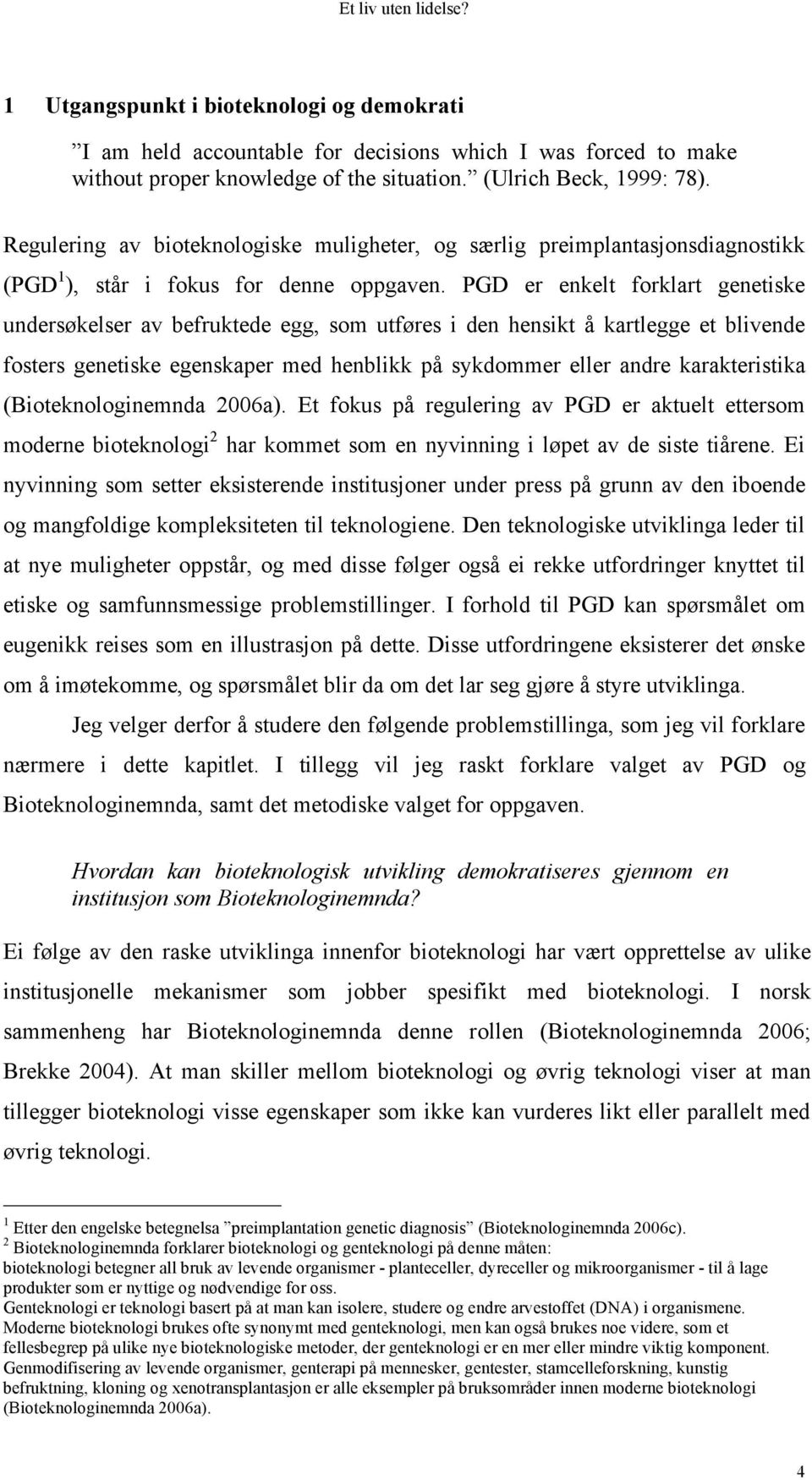 PGD er enkelt forklart genetiske undersøkelser av befruktede egg, som utføres i den hensikt å kartlegge et blivende fosters genetiske egenskaper med henblikk på sykdommer eller andre karakteristika