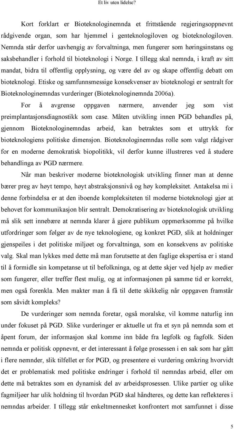 I tillegg skal nemnda, i kraft av sitt mandat, bidra til offentlig opplysning, og være del av og skape offentlig debatt om bioteknologi.