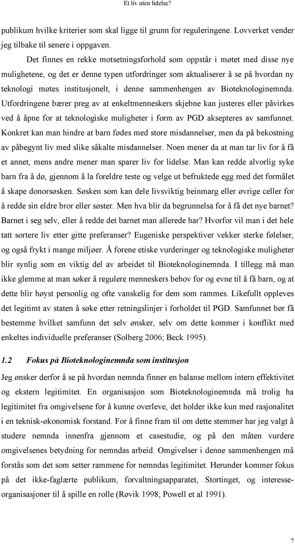 sammenhengen av Bioteknologinemnda. Utfordringene bærer preg av at enkeltmenneskers skjebne kan justeres eller påvirkes ved å åpne for at teknologiske muligheter i form av PGD aksepteres av samfunnet.