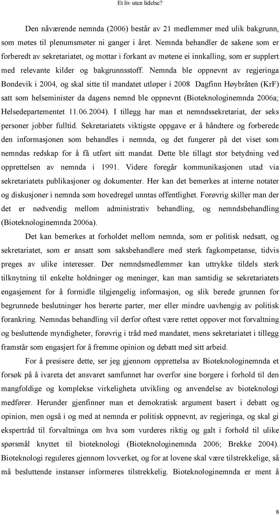 Nemnda ble oppnevnt av regjeringa Bondevik i 2004, og skal sitte til mandatet utløper i 2008 Dagfinn Høybråten (KrF) satt som helseminister da dagens nemnd ble oppnevnt (Bioteknologinemnda 2006a;