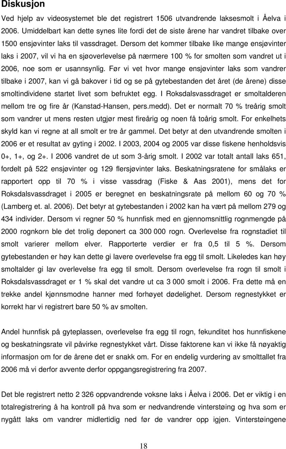 Dersom det kommer tilbake like mange ensjøvinter laks i 27, vil vi ha en sjøoverlevelse på nærmere 1 % for smolten som vandret ut i 26, noe som er usannsynlig.