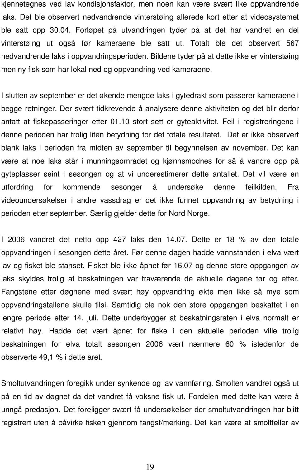 Bildene tyder på at dette ikke er vinterstøing men ny fisk som har lokal ned og oppvandring ved kameraene.