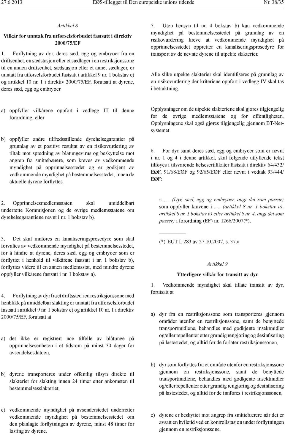 utførselsforbudet fastsatt i artikkel 9 nr. 1 bokstav c) og artikkel 10 nr. 1 i direktiv 2000/75/EF, forutsatt at dyrene, deres sæd, egg og embryoer 5. Uten hensyn til nr.