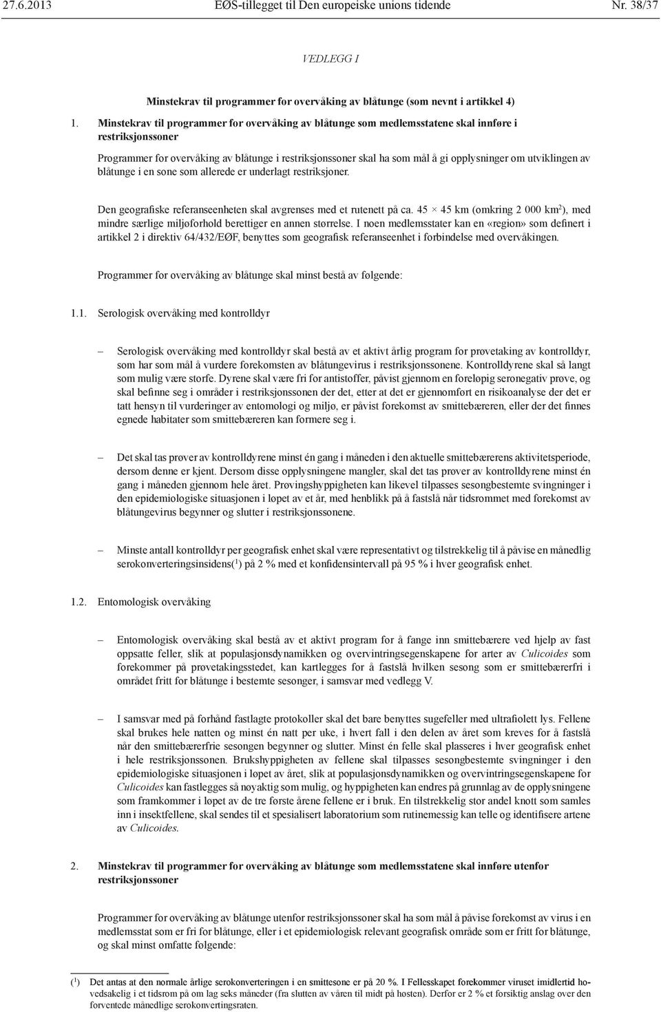 utviklingen av blåtunge i en sone som allerede er underlagt restriksjoner. Den geografiske referanseenheten skal avgrenses med et rutenett på ca.