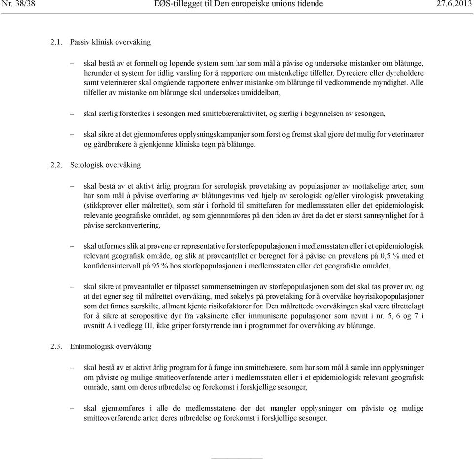 mistenkelige tilfeller. Dyreeiere eller dyreholdere samt veterinærer skal omgående rapportere enhver mistanke om blåtunge til vedkommende myndighet.