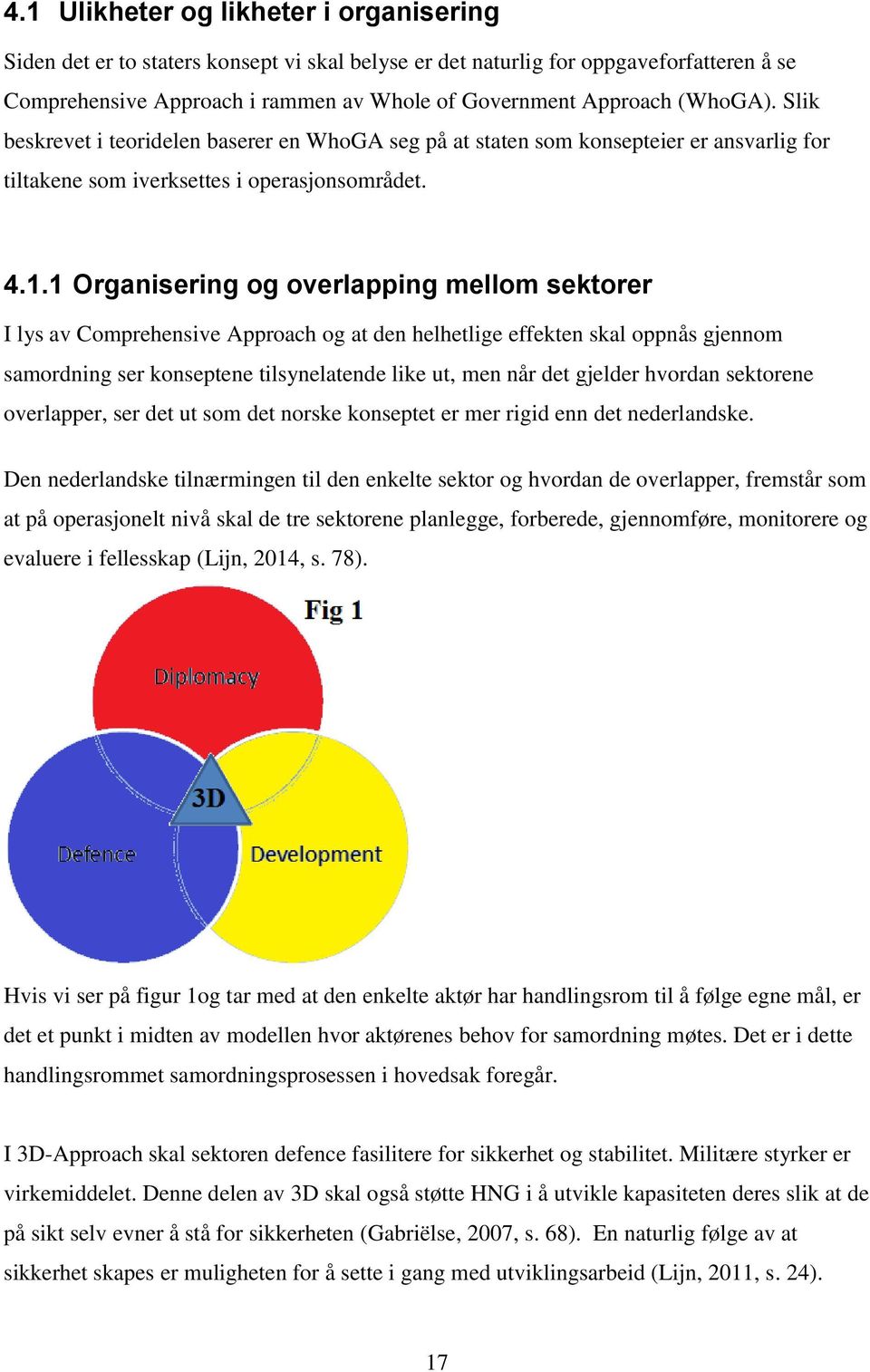 1 Organisering og overlapping mellom sektorer I lys av Comprehensive Approach og at den helhetlige effekten skal oppnås gjennom samordning ser konseptene tilsynelatende like ut, men når det gjelder