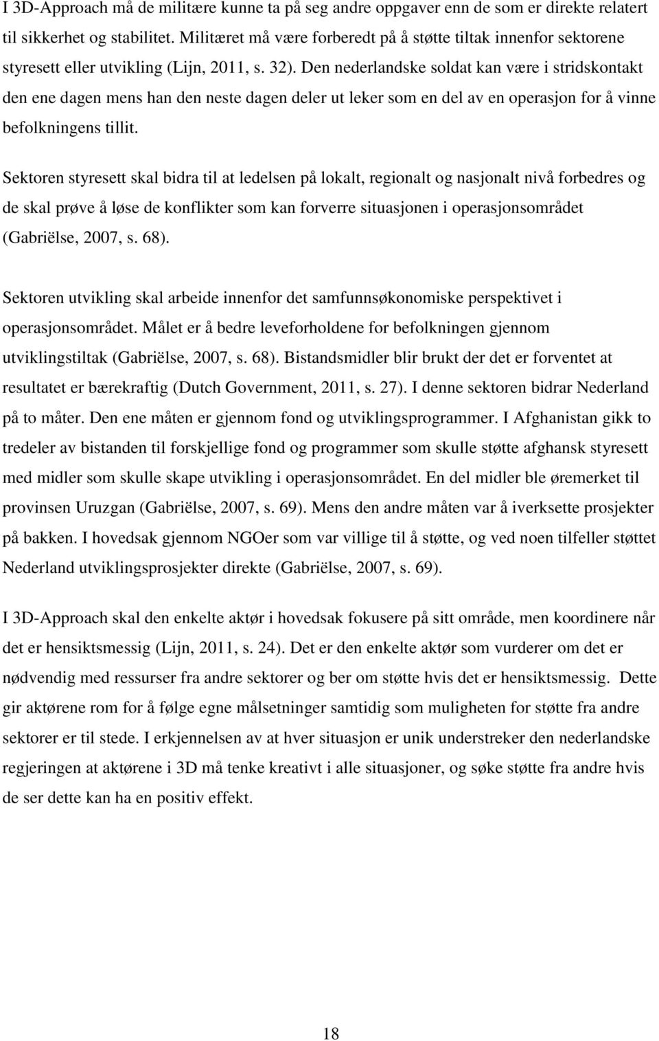 Den nederlandske soldat kan være i stridskontakt den ene dagen mens han den neste dagen deler ut leker som en del av en operasjon for å vinne befolkningens tillit.