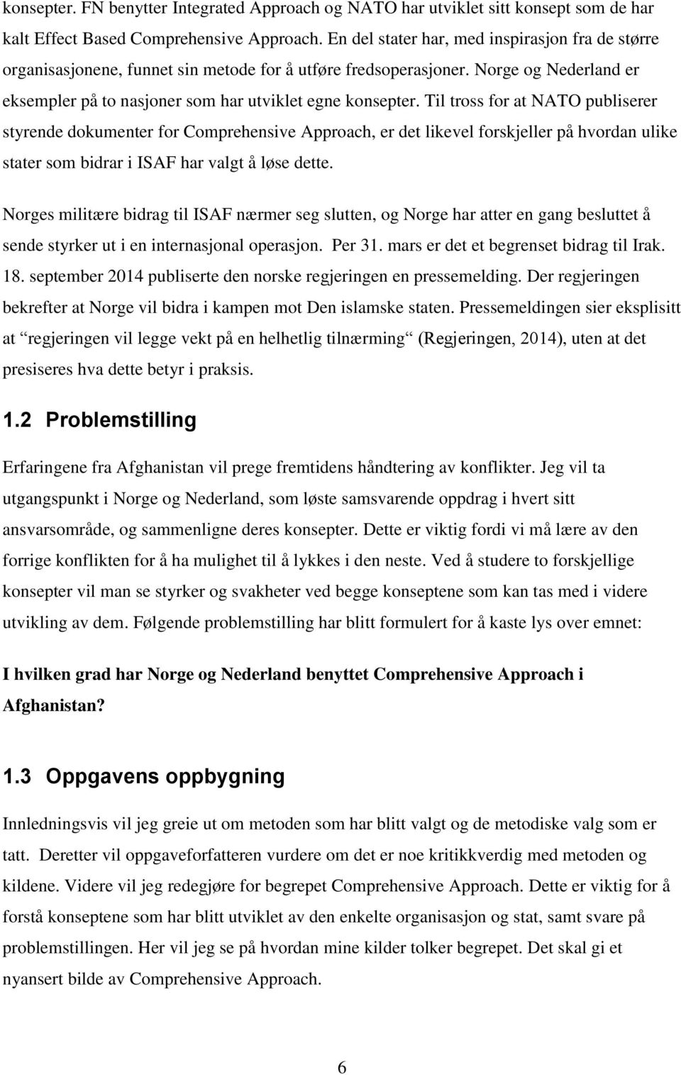 Til tross for at NATO publiserer styrende dokumenter for Comprehensive Approach, er det likevel forskjeller på hvordan ulike stater som bidrar i ISAF har valgt å løse dette.