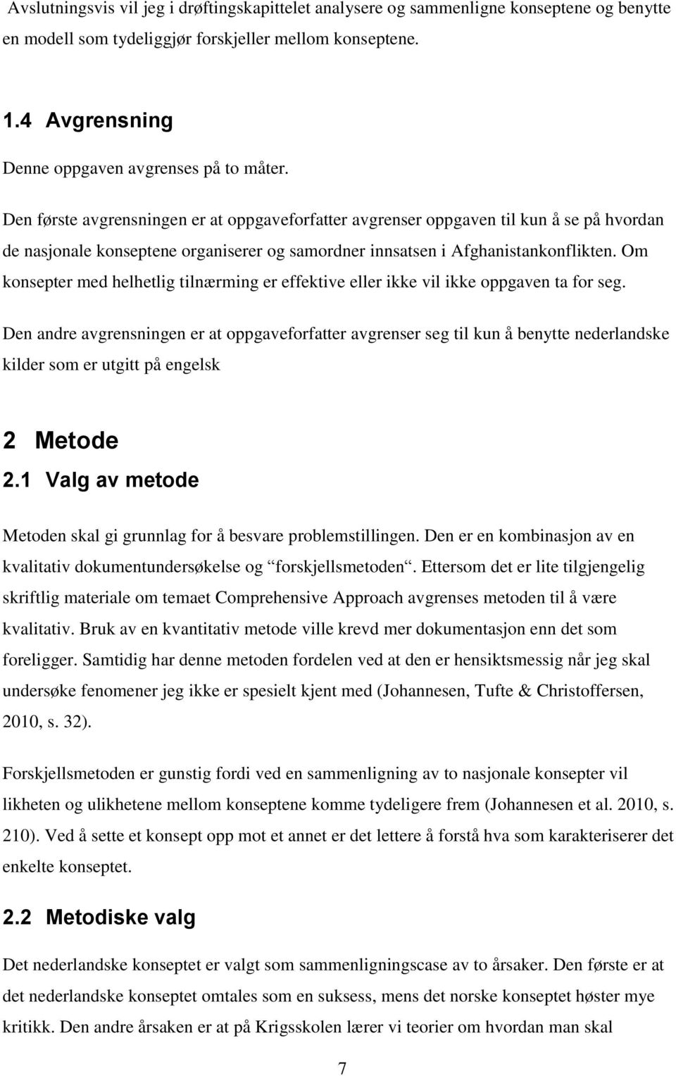 Den første avgrensningen er at oppgaveforfatter avgrenser oppgaven til kun å se på hvordan de nasjonale konseptene organiserer og samordner innsatsen i Afghanistankonflikten.