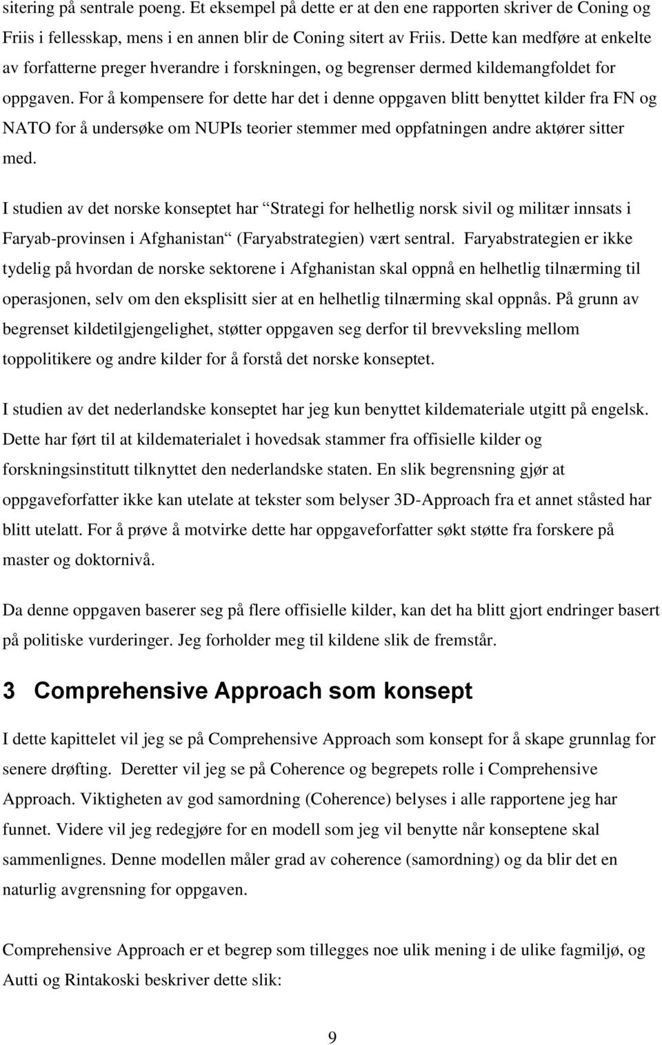 For å kompensere for dette har det i denne oppgaven blitt benyttet kilder fra FN og NATO for å undersøke om NUPIs teorier stemmer med oppfatningen andre aktører sitter med.