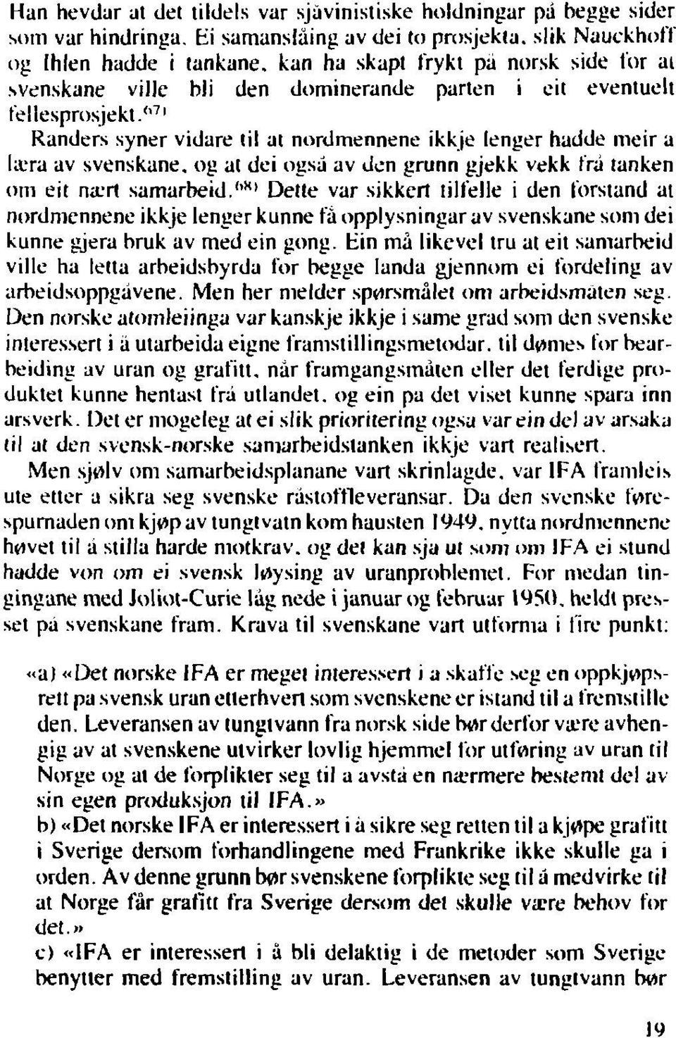 " 71 Randers syner vidare til at nordmennene ikkje lenger hadde meir a læra av svenskane, og at dei også av den grunn gjekk vekk frå tanken om eit na'rt samarbeid.