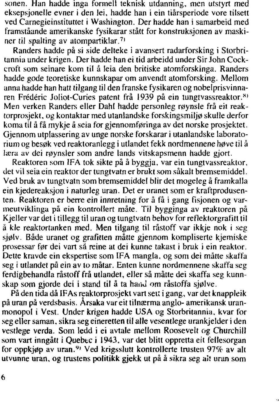 71 Randers hadde på si side delteke i avansert radarforsking i Storbritannia under krigen. Der hadde han ei tid arbeidd under Sir John Cockcroft som seinare kom til å leia den britiske atomforskinga.