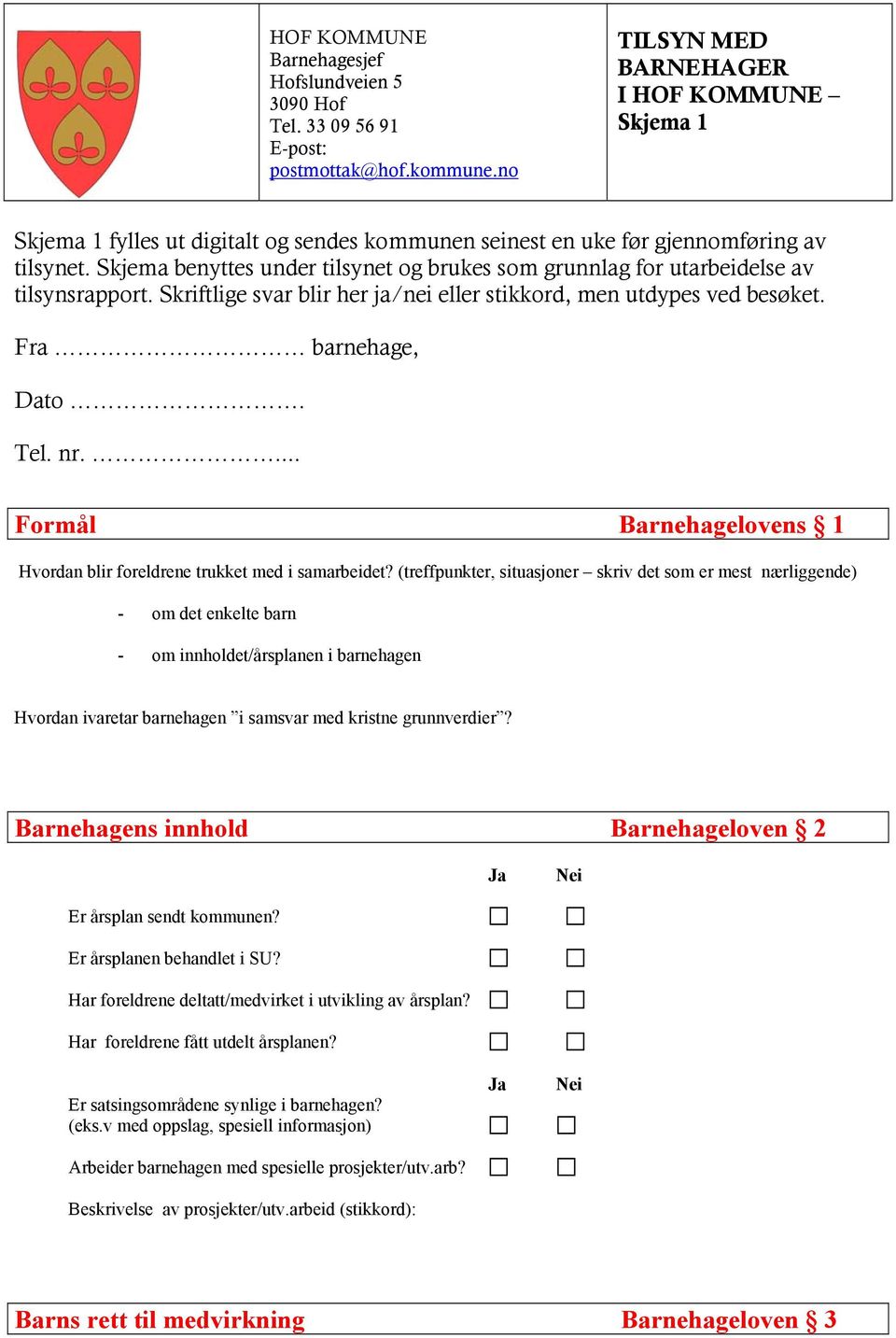 Skjema benyttes under tilsynet og brukes som grunnlag for utarbeidelse av tilsynsrapport. Skriftlige svar blir her ja/nei eller stikkord, men utdypes ved besøket. Fra barnehage, Dato. Tel. nr.