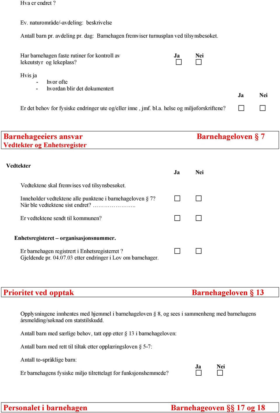 Barnehageeiers ansvar Barnehageloven 7 Vedtekter og Enhetsregister Vedtekter Vedtektene skal fremvises ved tilsynsbesøket. Inneholder vedtektene alle punktene i barnehageloven 7?