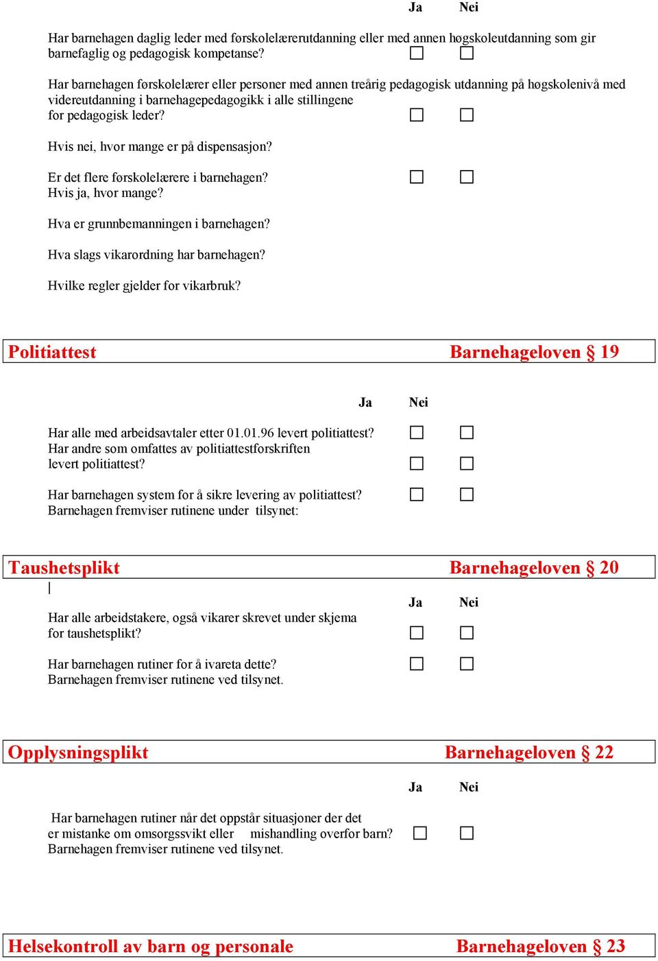 Hvis nei, hvor mange er på dispensasjon? Er det flere førskolelærere i barnehagen? Hvis ja, hvor mange? Hva er grunnbemanningen i barnehagen? Hva slags vikarordning har barnehagen?