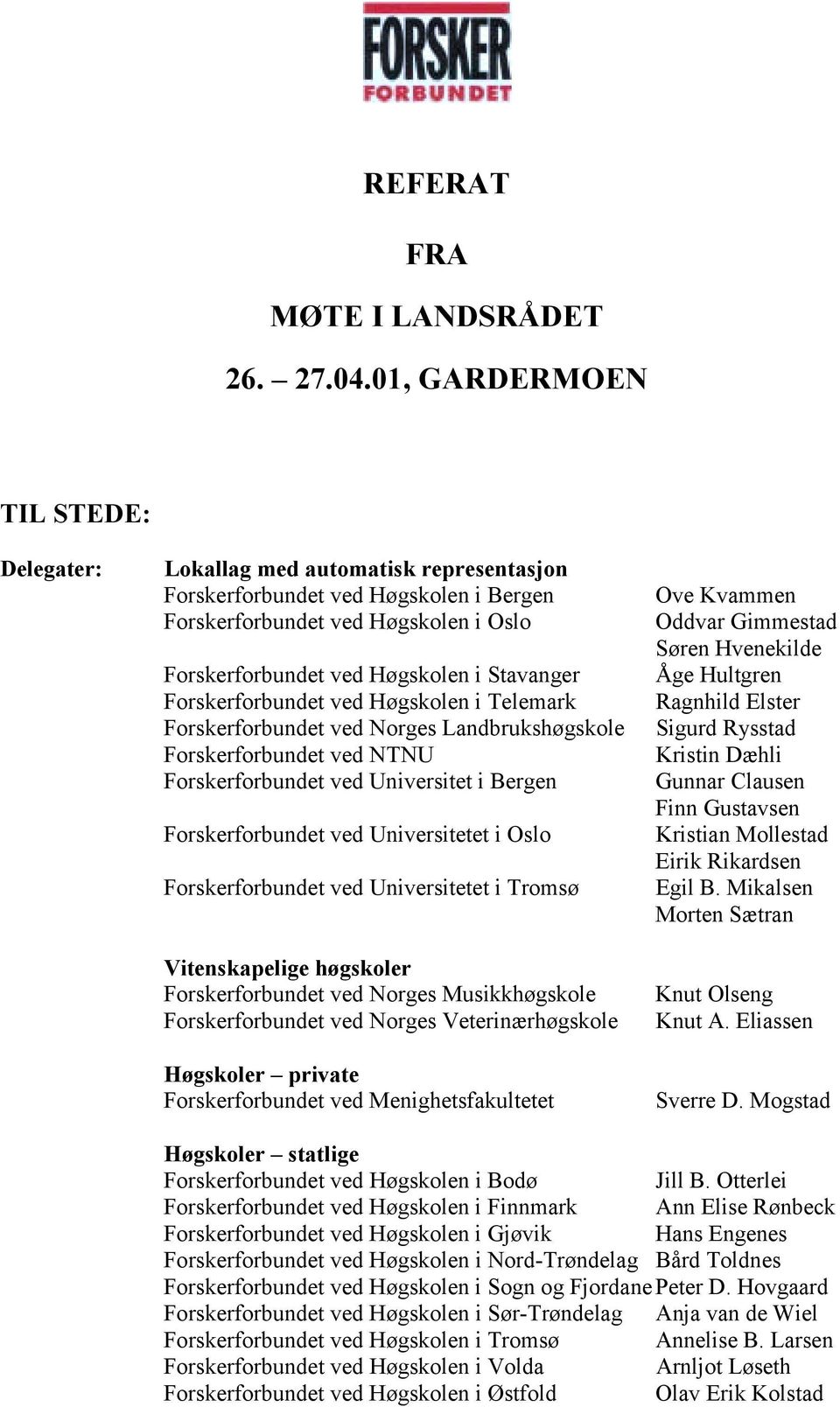 Forskerforbundet ved Høgskolen i Telemark Forskerforbundet ved Norges Landbrukshøgskole Forskerforbundet ved NTNU Forskerforbundet ved Universitet i Bergen Forskerforbundet ved Universitetet i Oslo