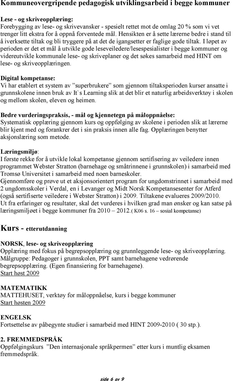 I løpet av perioden er det et mål å utvikle gode leseveiledere/lesespesialister i begge kommuner og videreutvikle kommunale lese- og skriveplaner og det søkes samarbeid med HINT om lese- og