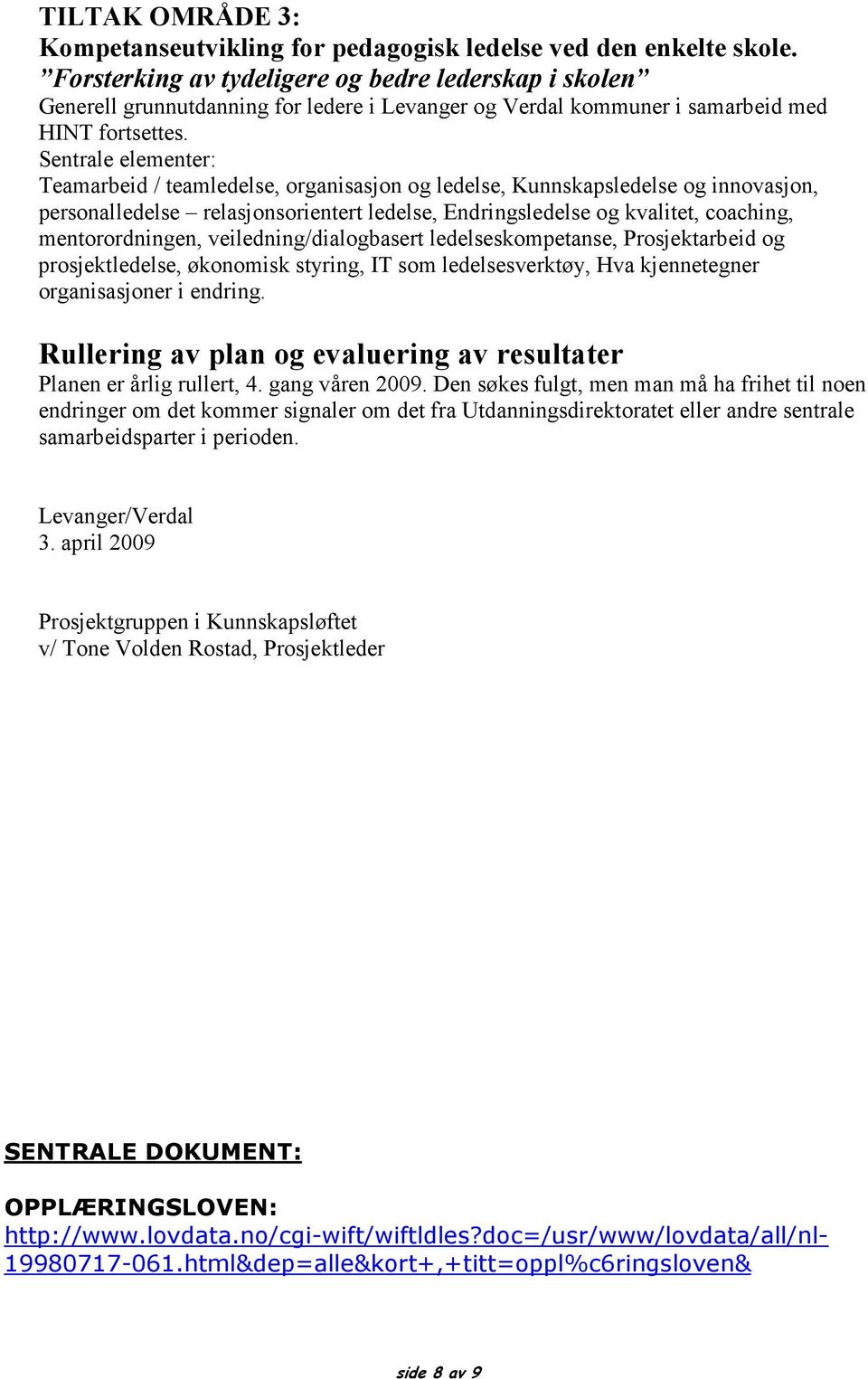 Sentrale elementer: Teamarbeid / teamledelse, organisasjon og ledelse, Kunnskapsledelse og innovasjon, personalledelse relasjonsorientert ledelse, Endringsledelse og kvalitet, coaching,