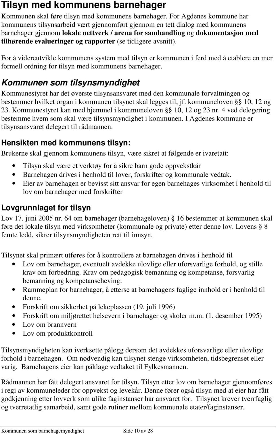 evalueringer og rapporter (se tidligere avsnitt). For å videreutvikle kommunens system med tilsyn er kommunen i ferd med å etablere en mer formell ordning for tilsyn med kommunens barnehager.