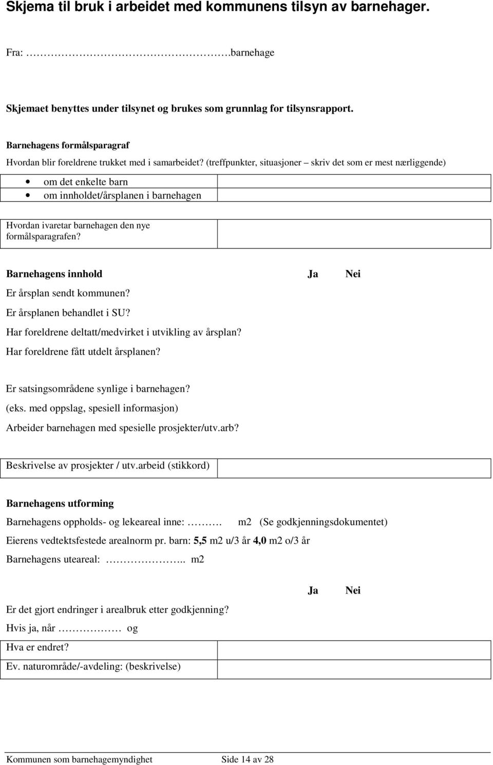 (treffpunkter, situasjoner skriv det som er mest nærliggende) om det enkelte barn om innholdet/årsplanen i barnehagen Hvordan ivaretar barnehagen den nye formålsparagrafen?