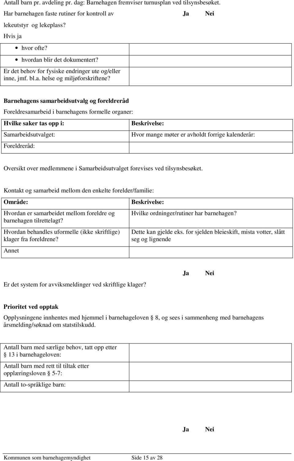 Barnehagens samarbeidsutvalg og foreldreråd Foreldresamarbeid i barnehagens formelle organer: Hvilke saker tas opp i: Beskrivelse: Samarbeidsutvalget: Hvor mange møter er avholdt forrige kalenderår: