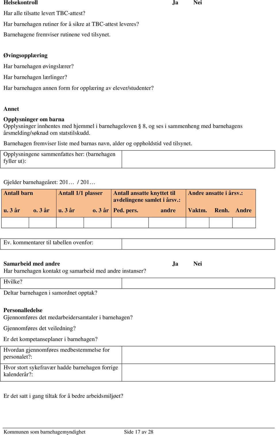 Annet Opplysninger om barna Opplysninger innhentes med hjemmel i barnehageloven 8, og ses i sammenheng med barnehagens årsmelding/søknad om statstilskudd.