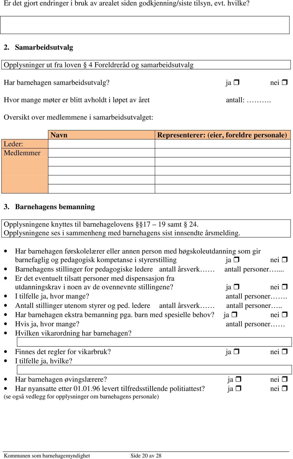 Barnehagens bemanning Opplysningene knyttes til barnehagelovens 17 19 samt 24. Opplysningene ses i sammenheng med barnehagens sist innsendte årsmelding.