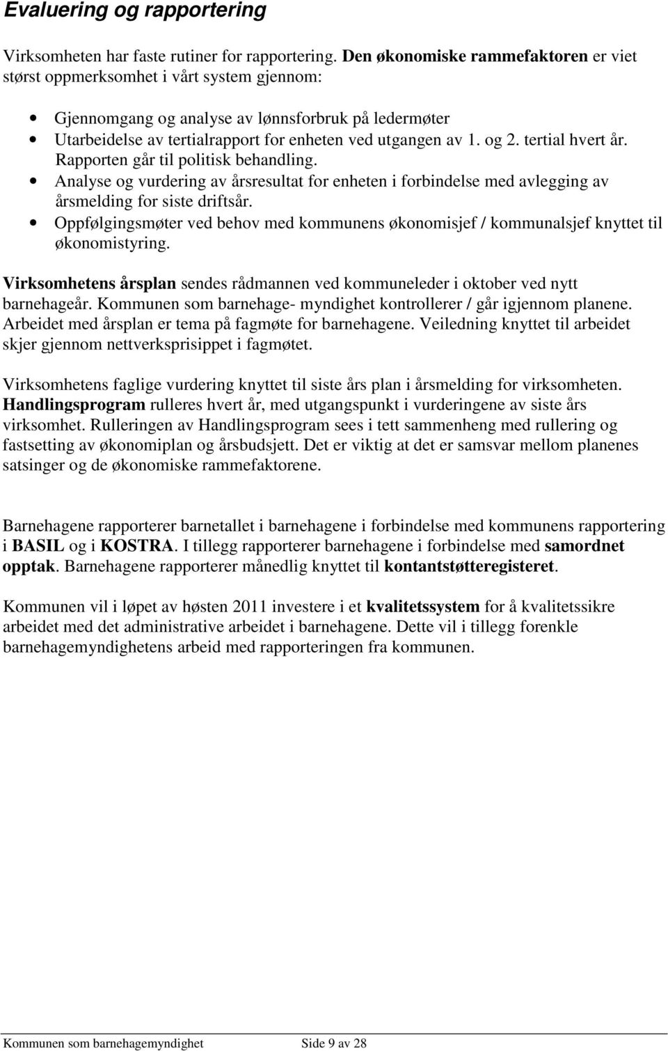 og 2. tertial hvert år. Rapporten går til politisk behandling. Analyse og vurdering av årsresultat for enheten i forbindelse med avlegging av årsmelding for siste driftsår.