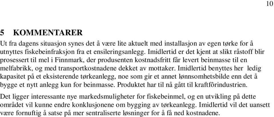 Imidlertid benyttes her ledig kapasitet på et eksisterende tørkeanlegg, noe som gir et annet lønnsomhetsbilde enn det å bygge et nytt anlegg kun for beinmasse.