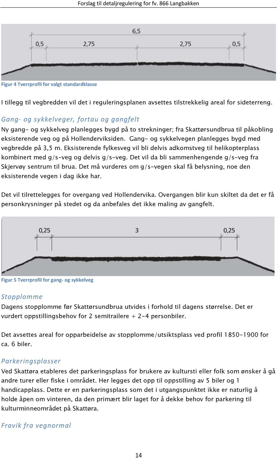 Gang- og sykkelvegen planlegges bygd med vegbredde på 3,5 m. Eksisterende fylkesveg vil bli delvis adkomstveg til helikopterplass kombinert med g/s-veg og delvis g/s-veg.