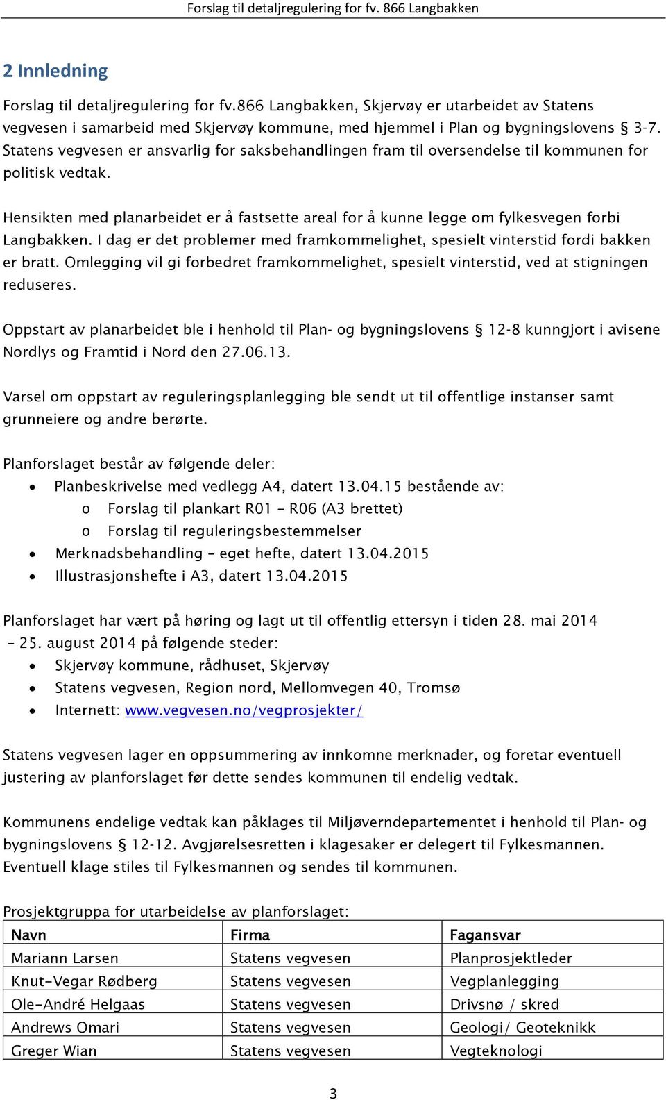 Hensikten med planarbeidet er å fastsette areal for å kunne legge om fylkesvegen forbi Langbakken. I dag er det problemer med framkommelighet, spesielt vinterstid fordi bakken er bratt.