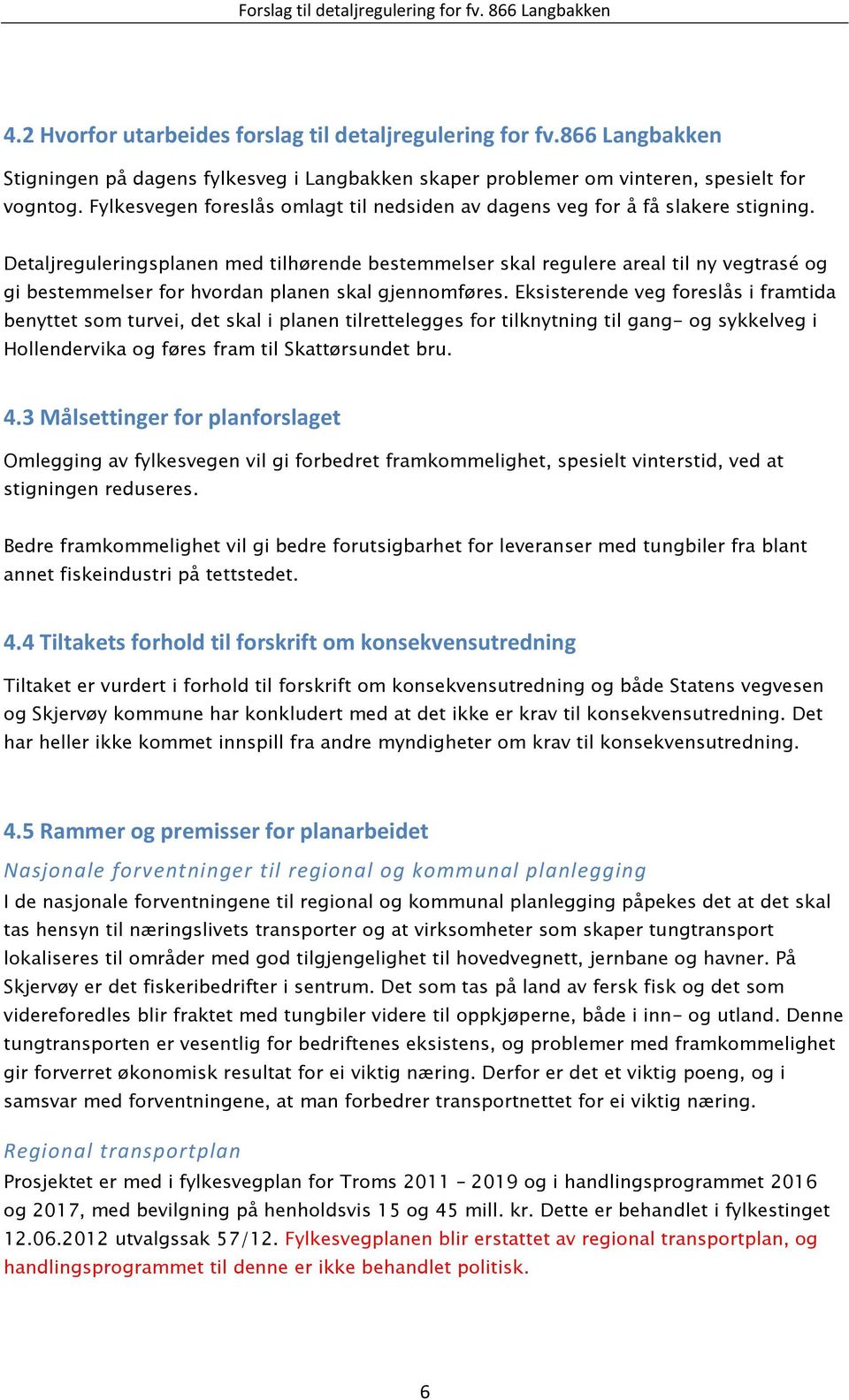 Detaljreguleringsplanen med tilhørende bestemmelser skal regulere areal til ny vegtrasé og gi bestemmelser for hvordan planen skal gjennomføres.