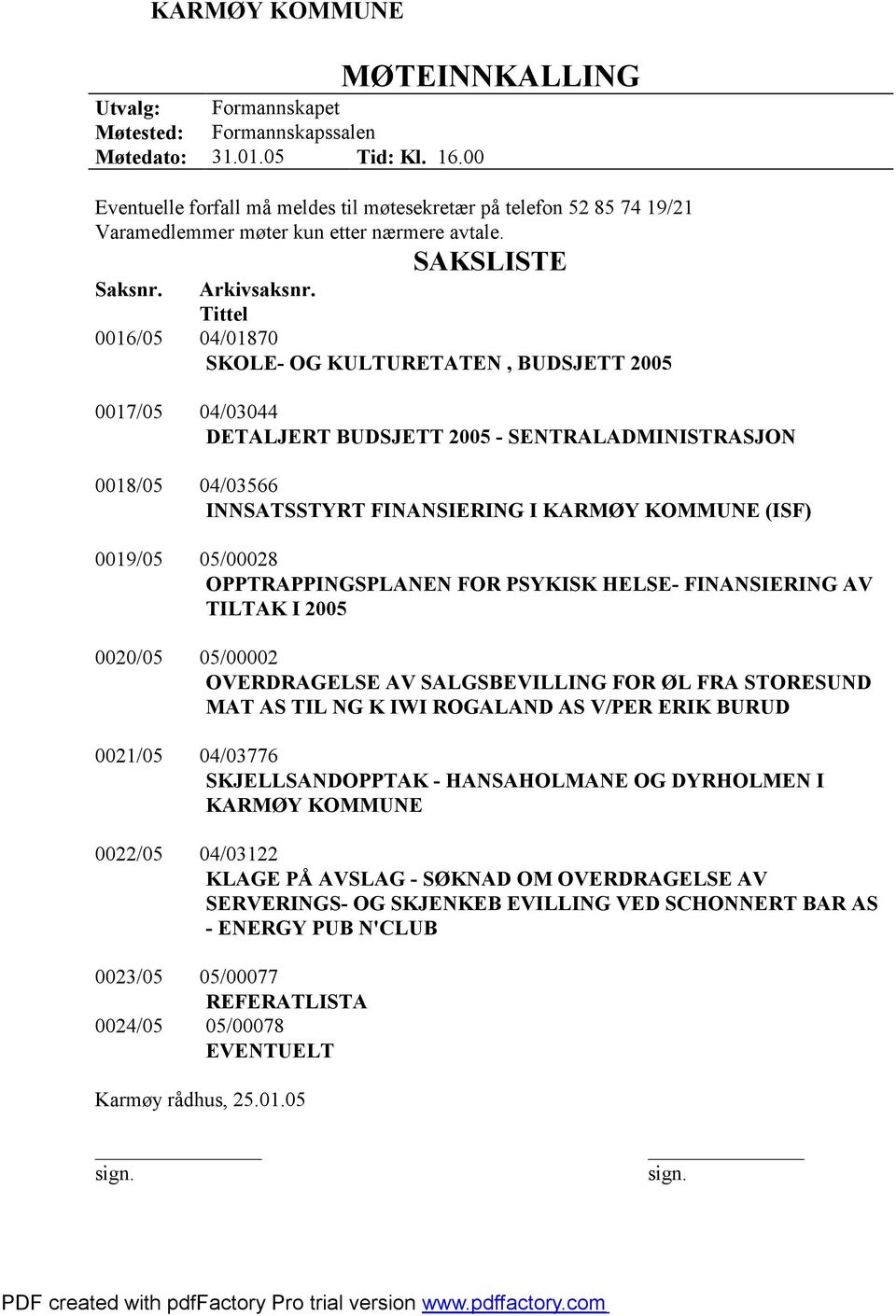 Tittel 0016/05 04/01870 SKOLE- OG KULTURETATEN, BUDSJETT 2005 0017/05 04/03044 DETALJERT BUDSJETT 2005 - SENTRALADMINISTRASJON 0018/05 04/03566 INNSATSSTYRT FINANSIERING I KARMØY KOMMUNE (ISF)