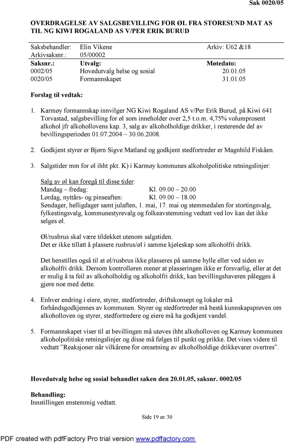 Karmøy formannskap innvilger NG Kiwi Rogaland AS v/per Erik Burud, på Kiwi 641 Torvastad, salgsbevilling for øl som inneholder over 2,5 t.o.m. 4,75% volumprosent alkohol jfr alkohollovens kap.