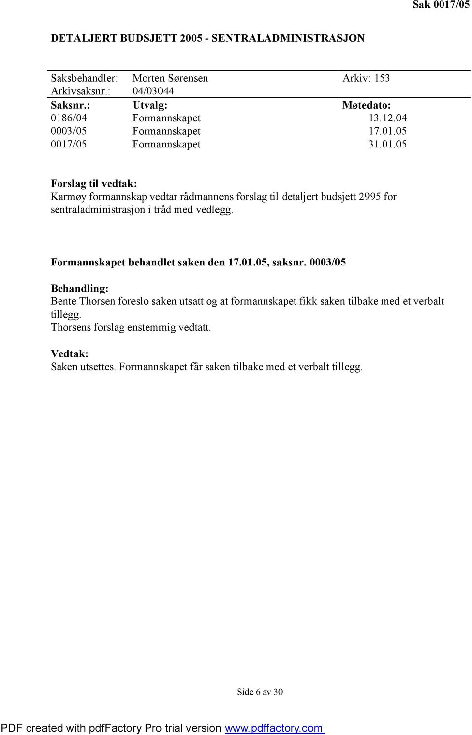 Formannskapet behandlet saken den 17.01.05, saksnr. 0003/05 Behandling: Bente Thorsen foreslo saken utsatt og at formannskapet fikk saken tilbake med et verbalt tillegg.