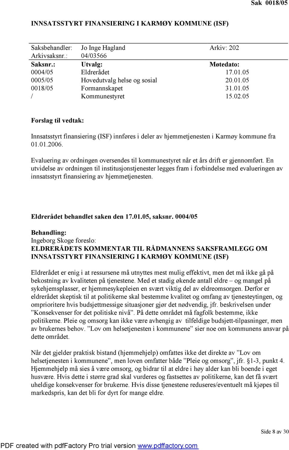 Evaluering av ordningen oversendes til kommunestyret når et års drift er gjennomført.