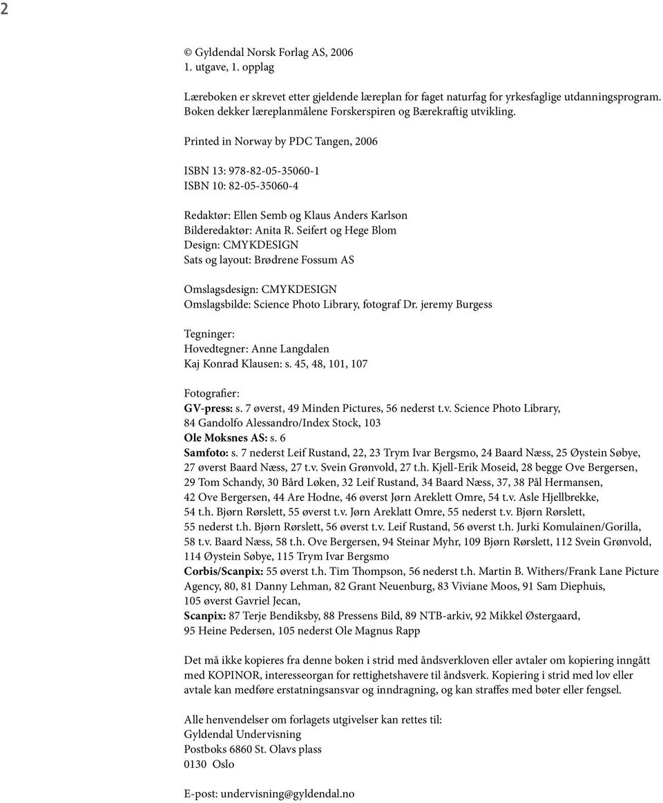 Printed in Norway by PDC Tangen, 2006 ISBN 13: 978-82-05-35060-1 ISBN 10: 82-05-35060-4 Redaktør: Ellen Semb og Klaus Anders Karlson Bilderedaktør: Anita R.