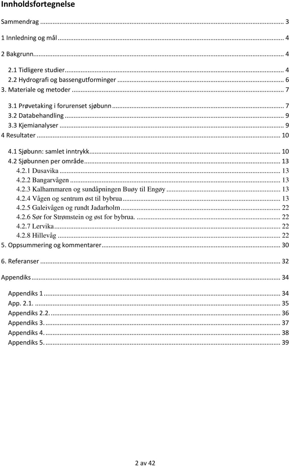 .. 13 4.2.3 Kalhammaren og sundåpningen Buøy til Engøy... 13 4.2.4 Vågen og sentrum øst til bybrua... 13 4.2.5 Galeivågen og rundt Jadarholm... 22 4.2.6 Sør for Strømstein og øst for bybrua.... 22 4.2.7 Lervika.