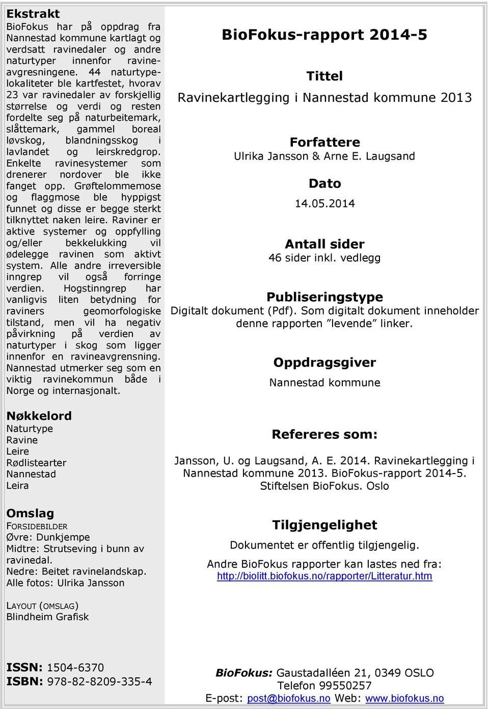 lavlandet og leirskredgrop. Enkelte ravinesystemer som drenerer nordover ble ikke fanget opp. Grøftelommemose og flaggmose ble hyppigst funnet og disse er begge sterkt tilknyttet naken leire.