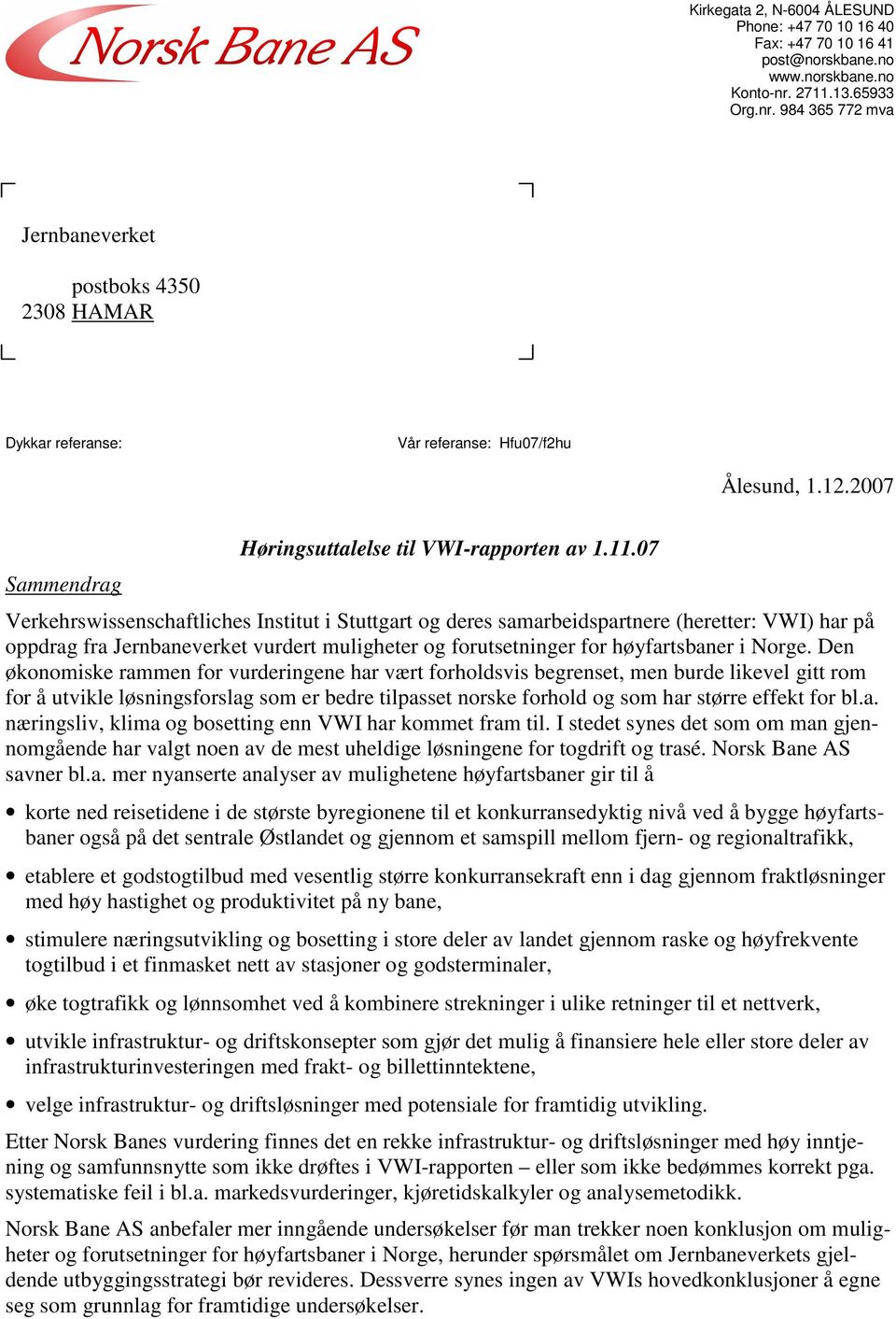 Den økonomiske rammen for vurderingene har vært forholdsvis begrenset, men burde likevel gitt rom for å utvikle løsningsforslag som er bedre tilpasset norske forhold og som har større effekt for bl.a. næringsliv, klima og bosetting enn VWI har kommet fram til.