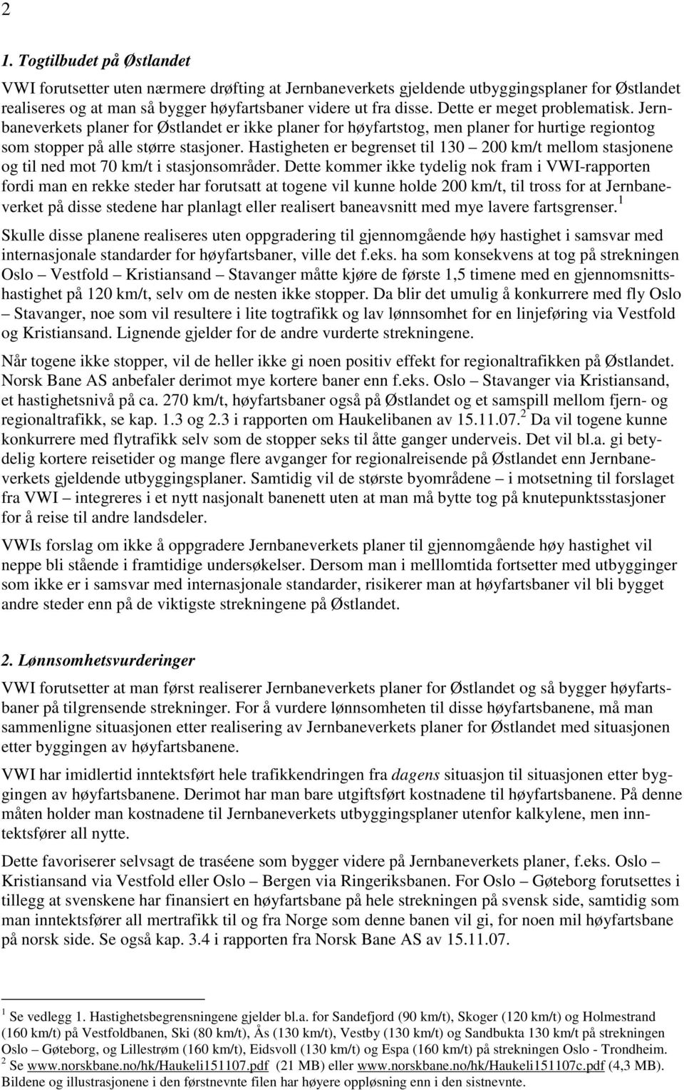 Hastigheten er begrenset til 130 200 km/t mellom stasjonene og til ned mot 70 km/t i stasjonsområder.